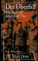Der Überfall: 25. Mai 1944. Die Jagd auf Marschall Tito