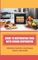 Guide To Dehydrating Food With Cosori Dehydrator: Preserve Favorite Vegetables, Fruits, And More