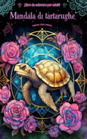 Mandala di tartarughe Libro da colorare per adulti Disegni antistress per incoraggiare la creatività: Immagini mistiche di tartarughe per alleviare lo stress
