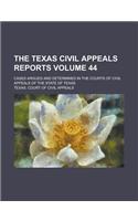 The Texas Civil Appeals Reports; Cases Argued and Determined in the Courts of Civil Appeals of the State of Texas Volume 44