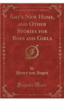 Amy's New Home, and Other Stories for Boys and Girls (Classic Reprint)