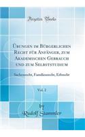 ï¿½bungen Im Bï¿½rgerlichen Recht Fï¿½r Anfï¿½nger, Zum Akademischen Gebrauch Und Zum Selbststudium, Vol. 2: Sachenrecht, Familienrecht, Erbrecht (Classic Reprint)