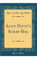 Aunt Patty's Scrap-Bag (Classic Reprint)