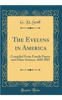 The Evelyns in America: Compiled from Family Papers and Other Sources, 1608 1805 (Classic Reprint)