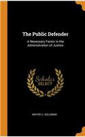 The Public Defender: A Necessary Factor in the Administration of Justice