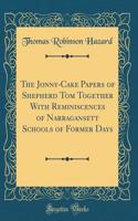 The Jonny-Cake Papers of Shepherd Tom Together With Reminiscences of Narragansett Schools of Former Days (Classic Reprint)