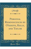 Personal Reminiscences by O'keeffe, Kelly, and Taylor (Classic Reprint)