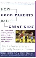 How Good Parents Raise Great Kids: The Six Essential Habits of Highly Successful Parents