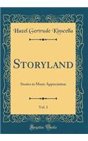 Storyland, Vol. 1: Stories in Music Appreciation (Classic Reprint): Stories in Music Appreciation (Classic Reprint)