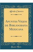 Apuntes Viejos de Bibliografia Mexicana (Classic Reprint)