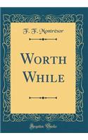 Worth While (Classic Reprint)