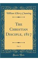 The Christian Disciple, 1817, Vol. 5 (Classic Reprint)