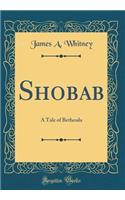 Shobab: A Tale of Bethesda (Classic Reprint)