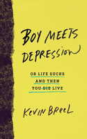 Boy Meets Depression: Or Life Sucks and Then You Live