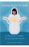 Giving Birth to God: A Woman's Path to Enlightenment