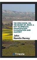 The Open Door: Or, the Secret of Jesus: A Key to Spiritual Emancipation ...