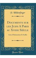 Documents sur les Juifs A Paris au Xviiie Siècle: Actes d'Inhumation Et Scellés (Classic Reprint)