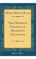 The Dramatic Instinct in Religious Education (Classic Reprint)