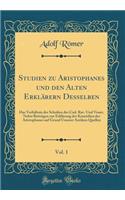 Studien Zu Aristophanes Und Den Alten ErklÃ¤rern Desselben, Vol. 1: Das VerhÃ¤ltnis Der Scholien Des Cod. Rav. Und Venet. Nebst BeitrÃ¤gen Zur ErklÃ¤rung Der KomÃ¶dien Des Aristophanes Auf Grund Unserer Antiken Quellen (Classic Reprint)