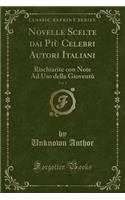 Novelle Scelte Dai Più Celebri Autori Italiani, Vol. 1: Rischiarite Con Note Ad USO Della Gioventù (Classic Reprint)