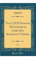 Titi LIVII Patavini Historiarum Libri Qui Supersunt Omnes, Vol. 3 (Classic Reprint)