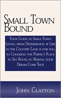 Small Town Bound: Your Guide to Small-Town Living, from Determining if Life in the Country Lane is for You, to Choosing the Perfect Place to Set Roots, to Making Your D