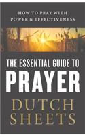 The Essential Guide to Prayer – How to Pray with Power and Effectiveness