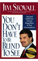 You Don't Have to Be Blind to See: Find and Fulfill Your Destiny Regardless of Your Circumstance