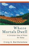 Where Mortals Dwell – A Christian View of Place for Today