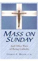 Mass on Sunday: And Other Ways of Being Catholic