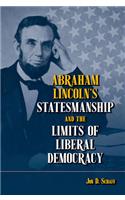 Abraham Lincoln's Statesmanship and the Limits of Liberal Democracy