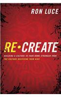 Recreate: Building a Culture in Your Home Stronger Than the Culture Deceiving Your Kids(English)
