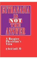 Euthanasia Is Not the Answer