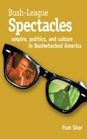 Bush-League Spectacles: Empire, Politics, and Culture in Bushwhacked America