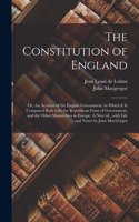 Constitution of England; or, An Account of the English Government, in Which It is Compared Both With the Republican Form of Government, and the Other Monarchies in Europe. A New Ed., With Life and Notes by John MacGregor