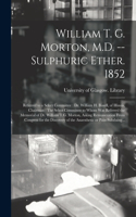 William T. G. Morton, M.D. -- Sulphuric Ether. 1852 [electronic Resource]: Referred to a Select Committee: Dr. William H. Bissell, of Illinois, Chairman: The Select Committee to Whom Was Referred the Memorial of Dr. William