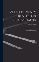 An Elementary Treatise on Determinants: With Their Application to Simultaneous Linear Equations and Algebraical Geometry