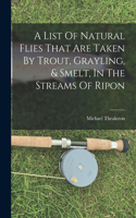List Of Natural Flies That Are Taken By Trout, Grayling, & Smelt, In The Streams Of Ripon