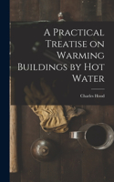 Practical Treatise on Warming Buildings by Hot Water