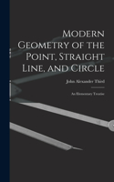 Modern Geometry of the Point, Straight Line, and Circle: An Elementary Treatise