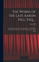 Works of the Late Aaron Hill, Esq; ...