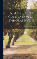 Guide to the Cultivation of the Grape-Vine