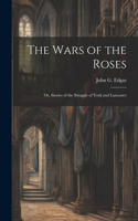 Wars of the Roses; or, Stories of the Struggle of York and Lancaster