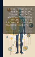 Brief History Of The Organization And Transactions Of The American Association Of Genito-urinary Surgeons, October 16th, 1886 To October 16th, 1911