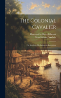 Colonial Cavalier; or, Southern Life Before the Revolution