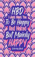 HBD I Just Want You to be Happy and Naked But Mainly Happy: Coloring Book for Adults, Wife's Birthday Gift From The Husband