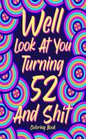 Well Look at You Turning 52 and Shit: Coloring Book for Adults, 52nd Birthday Gift for Her, Sarcasm Quotes Coloring