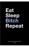 Eat Sleep Bitch Repeat, Medium Blank Lined Journal, 109 Pages