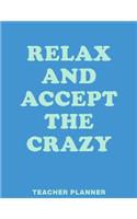 Relax and Accept the Crazy Teacher Planner: Undated Academic Year Lesson Plans and Class Organizer with Funny Humor Cover Quote in Blue