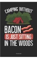 Camping Without Bacon Is Just Sitting In The Woods Notebook